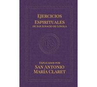Ejercicios Espirituales de San Ignacio de Loyola: Explicados por San Antonio María Claret