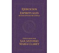 Ejercicios Espirituales de San Ignacio de Loyola: Explicados por San Antonio María Claret