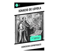 Ejercicios Espirituales: Itinerario de oración, discernimiento y conversión interior para un retiro católico de treinta días