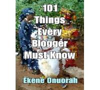 Ekene Onuorah 101 Things Every Blogger Must Know (Tascabile)