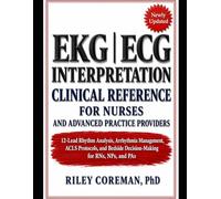 EKG | ECG INTERPRETATION: A CLINICAL REFERENCE FOR NURSES AND ADVANCED PRACTICE PROVIDERS 12-LEAD RHYTHM ANALYSIS, ARRHYTHMIA MANAGEMENT, ACLS ... BEDSIDE DECISION-MAKING FOR RNS, NPS, AND PAS