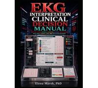EKG INTERPRETATION CLINICAL DECISION MANUAL: RHYTHM STRIPS, INTERVALS, ISCHEMIA, BLOCKS, ARRHYTHMIAS, RATE LOGIC, CLINICAL CUES, AND ESCALATION DECISIONS.