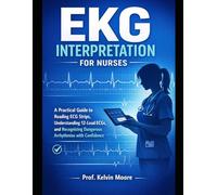 EKG Interpretation for Nurses: A Practical Guide to Reading ECG Strips, Understanding 12-Lead ECGs, and Recognizing Dangerous Arrhythmias with Confidence