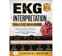 EKG INTERPRETATION PRACTICE WORKBOOK: A Step-by-Step Guide with Rhythm Strips, Practice Questions, Case Scenarios, and Answer Explanations for Nurses, Paramedics, Medical Students, and Beginners