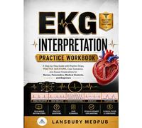 EKG INTERPRETATION PRACTICE WORKBOOK: A Step-by-Step Guide with Rhythm Strips, Practice Questions, Case Scenarios, and Answer Explanations for Nurses, Paramedics, Medical Students, and Beginners