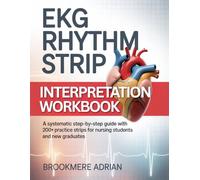 EKG RHYTHM STRIP INTERPRETATION WORKBOOK: A Systematic Step-by-Step Guide with 200+ Practice Strips for Nursing Students and New Graduates