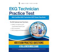 EKG Technician practice test: Pass the Certified EKG Technician (CET) Exam with 400 Realistic Practice Questions, Four Mock Tests, and Clear Answer Explanations for the NHA EKG Certification Success