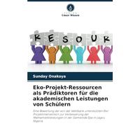 Eko-Projekt-Ressourcen als Prädiktoren für die akademischen Leistungen von Schülern: Eine Bewertung der von der Weltbank unterstützten ... in der Gemeinde Epe in Lagos, Nigeria