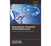 Ekosystemy innowacji technologicznych: Strategie cyfrowej transformacji w XXI wieku