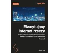 Ekscytujący internet rzeczy. Realizuj praktyczne projekty IoT z wykorzystaniem Raspberry Pi 5, Raspberry Pi Pico oraz Pythona