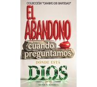 EL ABANDONO: CUANDO PREGUNTAMOS DONDE ESTA DIOS