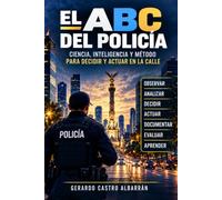 EL ABC DEL POLICÍA: Ciencia, inteligencia y método para decidir y actuar en la calle