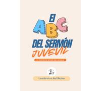 El ABC del Sermón Juvenil: Guía práctica para líderes juveniles: Cómo preparar y predicar mensajes bíblicos que conecten con la nueva generación