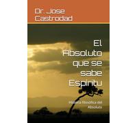 El Absoluto que se sabe Espíritu: Historia filosófica del Absoluto
