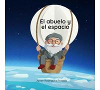 El abuelo y el espacio: Un cuento infantil ilustrado sobre la resiliencia y los sueños.