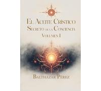 El Aceite Crístico Secreto de la Conciencia: Volumen I