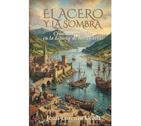 EL ACERO Y LA SOMBRA: Crónicas cruzadas en la España de los Austrias