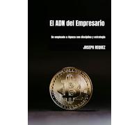 El ADN del Empresario: De empleado a riqueza con disciplina y estrategia