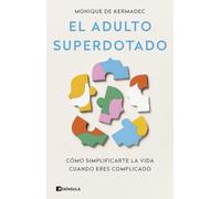 El adulto superdotado: Cómo simplificarte la vida cuando eres complicado