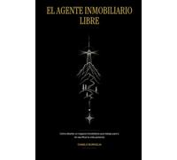El Agente Inmobiliario Libre: Cómo diseñar un negocio inmobiliario que trabaje para ti, sin sacrificar tu vida personal.
