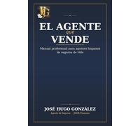 El agente que vende: Manual profesional para agentes hispanos de seguros de vida