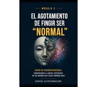 El agotamiento de fingir ser normal: Curso de Neurodivergencia: Comprender la mente diferente en un mundo que exige normalidad (MÓDULO 2)