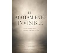 El Agotamiento Invisible: Cómo manejamos la percepción del tiempo