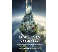 El Agua Es Sagrada: Transforma Vidas y Ecosistemas