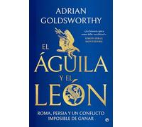 El águila y el león: Roma, Persia y un conflicto imposible de ganar