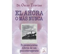El ahora o más Nunca: Pensamientos libres de un psicoterapeuta