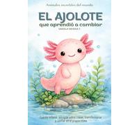 El ajolote que aprendió a cambiar: Cuento infantil bilingüe (español - inglés) sobre crecer, transformarse y confiar en el propio ritmo