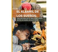 El Albañil de los Sueños.: Una historia de fe, gratitud y amor entre un padre, un hijo y Dios.