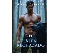 El Alfa Rechazado: Una emotiva historia romántica sobre compañeros predestinados, hombres lobo, poder, traición, pasión, guerras entre manadas y redención