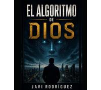 El algoritmo de dios: Un thriller tecnológico sobre la inteligencia artificial, el poder y el futuro de la humanidad