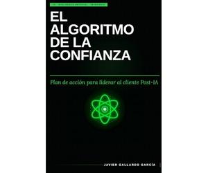 El algoritmo de la confianza: Plan de acción para liderar al Cliente Post-IA