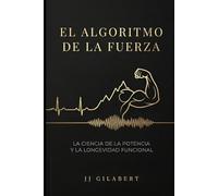 El Algoritmo de la fuerza: Biomecánica, programación y recuperación basadas en evidencia: el manual definitivo para entrenadores y atletas de fuerza híbrida