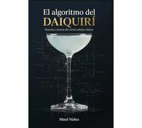 El algoritmo del Daiquirí: Historia y ciencia del cóctel cubano clásico