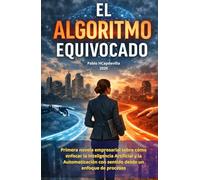 EL ALGORITMO EQUIVOCADO: Novela empresarial sobre cómo enfocar la Inteligencia Artificial y la automatización con sentido desde un enfoque de procesos