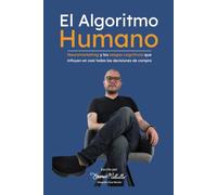 El Algoritmo Humano: Neuromarketing y los sesgos cognitivos que influyen en casi todas las decisiones de compra