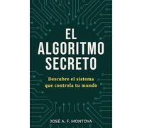 El Algoritmo Secreto: Descubre el sistema que controla tu mundo