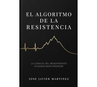 El Algortimo de la Resistencia: La Ciencia del rendimiento humano bajo presión