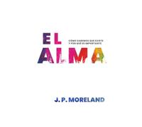 El alma: Cómo sabemos que existe y por qué es importante