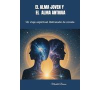 EL ALMA JOVEN Y EL ALMA ANTIGUA: Un viaje espiritual disfrazado de novela