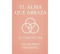 EL ALMA QUE ABRAZA: EL VIAJE DEL SER