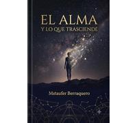 El alma y lo que trasciende: Lo que la humanidad ha creído, experimentado y demostrado sobre la vida después de la muerte