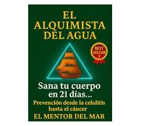 EL ALQUIMISTA DEL AGUA: Sana tu cuerpo en 21 días