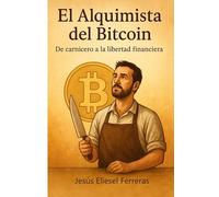 EL ALQUIMISTA DEL BITCOIN: De carnicero a la libertad financiera