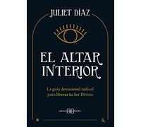 El altar interior: La guía devocional radical para liberar tu Ser Divino