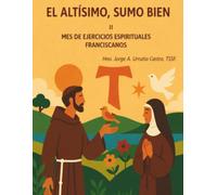 EL ALTÍSIMO, SUMO BIEN: MES DE EJERCICIOS ESPIRITUALES FRANCISCANOS Tomo II