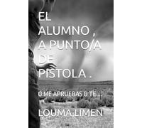 EL ALUMNO , A PUNTO/A DE PISTOLA .: O ME APRUEBAS O TE ...